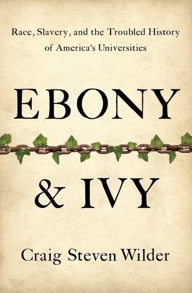 Ebony and Ivy: Race, Slavery, and the Troubled History of America's Universities