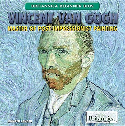 Vincent Van Gogh: Master of Post-Impressionist Painting (Britannica Beginner Bios)