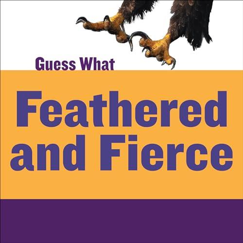 Feathered and Fierce: Bald Eagle (Guess What)