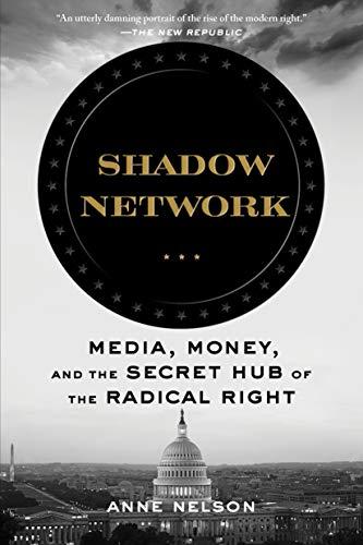 Shadow Network: Media, Money, and the Secret Hub of the Radical Right