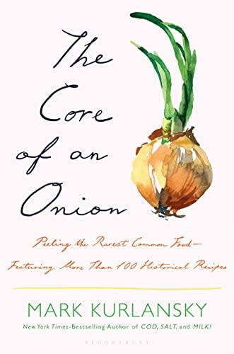 The Core of an Onion: Peeling the Rarest Common Food—Featuring More Than 100 Historical Recipes