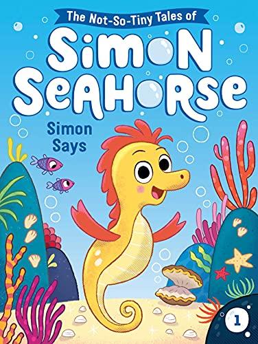 Simon Says (The Not-So-Tiny Tales of Simon Seahorse, Bk. 1)