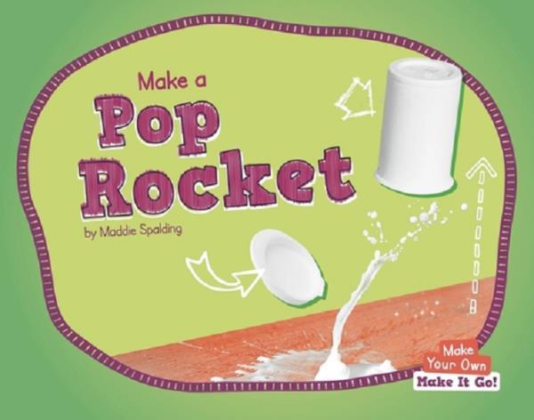 Make a Pop Rocket (Make Your Own: Make It Go!)