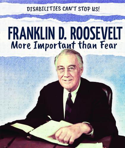Franklin D. Roosevelt: More Important Than Fear (Disabilities Can't Stop Us!)