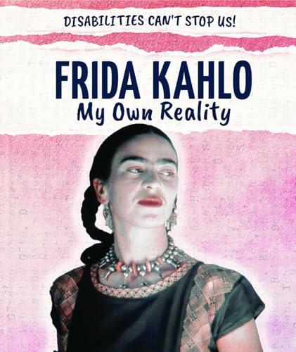 Frida Kahlo: My Own Reality (Disabilities Can't Stop Us!)