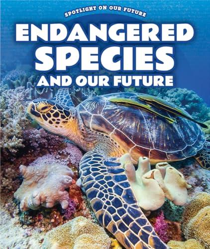 Endangered Species and Our Future (Spotlight on Our Future)