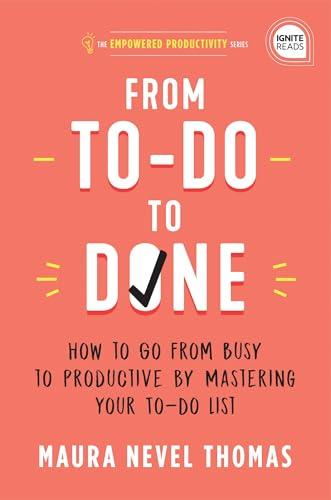 From To-Do to Done: How to Go From Busy to Productive by Mastering Your To-Do List (Empowered Productivity, Bk. 2)