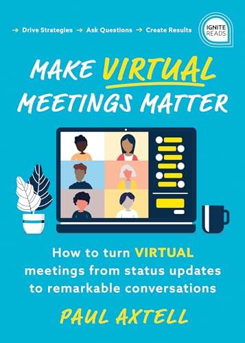 Make Virtual Meetings Matter: How to Turn Virtual Meetings From Status Updates to Remarkable Conversations (Ignite Reads)