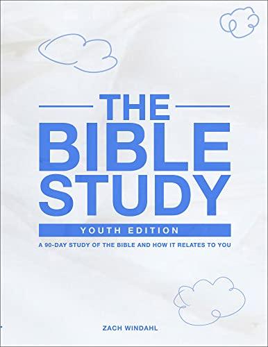 The Bible Study: Youth Edition: A 90-Day Study of the Bible and How It Relates to You