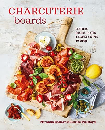 Charcuterie Boards: Platters, Boards, Plates & Simple Recipes to Share