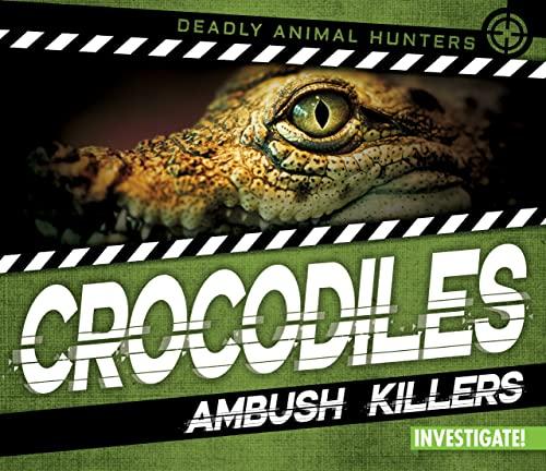 Crocodiles: Ambush Killers (Deadly Animal Hunters)