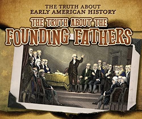 The Truth About the Founding Fathers (Truth About Early American History)