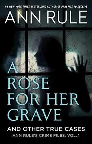 A Rose For Her Grave & Other True Cases (Ann Rule's Crime Files, Volume 1)