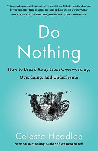 Do Nothing: How to Break Away From Overworking, Overdoing, and Underliving