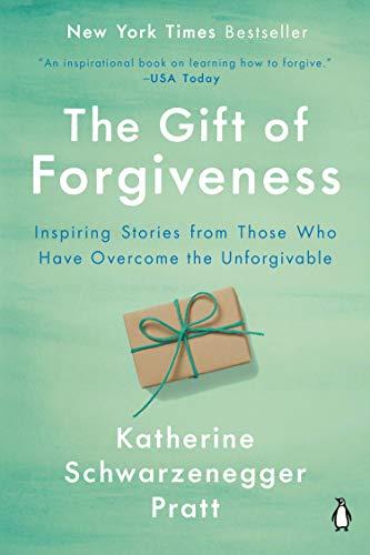 The Gift of Forgiveness: Inspiring Stories from Those Who Have Overcome the Unforgivable