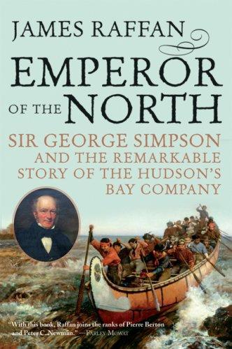 Emperor of the North: Sir George Simpson & the Remarkable Story of the Hudson's Bay Company