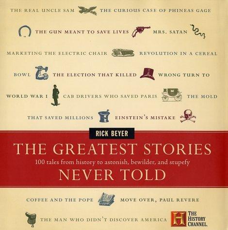 The Greatest Stories Never Told: 100 Tales From History to Astonish, Bewilder, and Stupefy