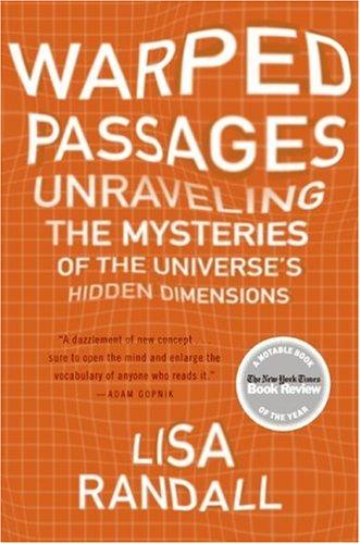 Warped Passages: Unraveling the Mysteries of the Universe's Hidden Dimensions