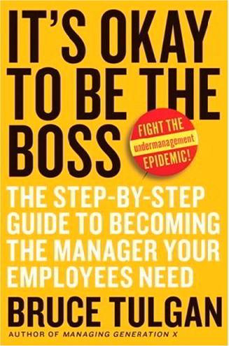 It's Okay to Be the Boss: The Step By Step Guide to Becoming the Manager Your Employees Need