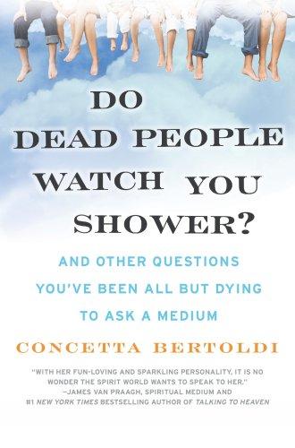 Do Dead People Watch You Shower?: and Other Questions You've Been All But Dying to Ask a Medium