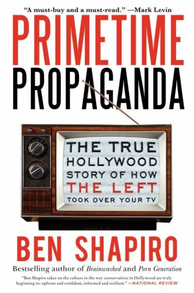 Primetime Propaganda:The True Hollywood Story of How the Left Took Over Your TV