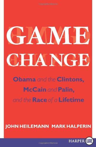 Game Change: Obama and the Clintons, McCain and Palin, and the Race of a Lifetime (Large Print)