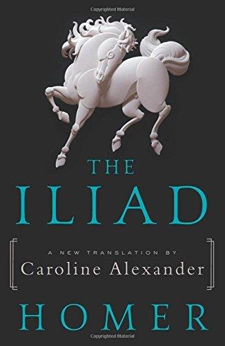 The Iliad (A New Translation by Caroline Alexander)