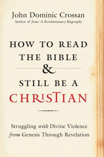 How to Read the Bible and Still Be a Christian - Struggling with Divine Violence from Genesis Through Revelation