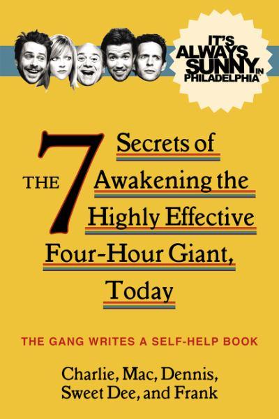 7 Secrets of the Awakeing the Highly Effective Four-Hour Giant, Today (It's Always Sunny in Philadelphia)
