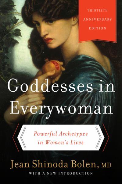 Goddesses in Everywoman: Powerful Archetypes in Women's Loves (30th Anniversary Edition)
