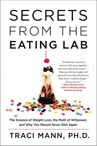 Secrets From the Eating Lab: The Science of Weight Loss, the Myth of Willpower, and Why You Should Never Diet Again