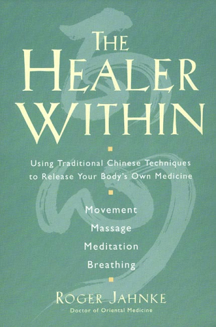 The Healer Within: Using Traditional Chinese Techniques to Release Your Body's Own Medicine