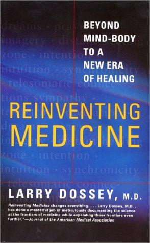Reinventing Medicine: Beyond Mind Body to a New Era of Healing