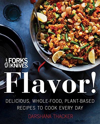 Forks Over Knives Flavor! Delicious, Whole-Food, Plant-Based Recipes to Cook Every Day
