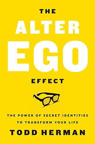 The Alter Ego Effect: The Power of Secret Identities to Transform Your Life