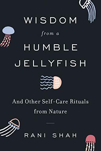 Wisdom from a Humble Jellyfish: And Other Self-Care Rituals from Nature