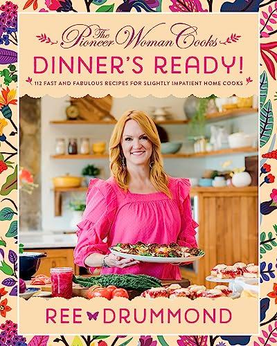 Dinner's Ready: 112 Fast and Fabulous Recipes for Slightly Impatient Home Cooks (The Pioneer Woman Cooks)