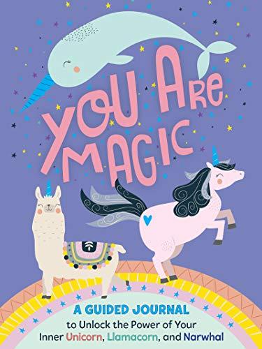 You Are Magic: A Guided Journal to Unlock the Power of Your Inner Unicorn, Llamacorn, and Narwhal