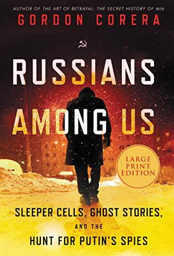Russians Among Us: Sleeper Cells, Ghost Stories, and the Hunt for Putin's Spies (Large Print)