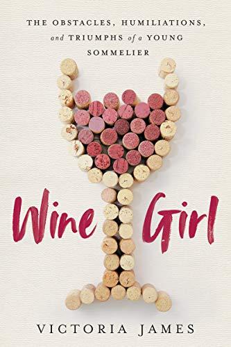 Wine Girl: The Obstacles, Humiliations, and Triumphs of a Young Sommelier