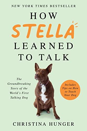 How Stella Learned to Talk: The Groundbreaking Story of the World's First Talking Dog