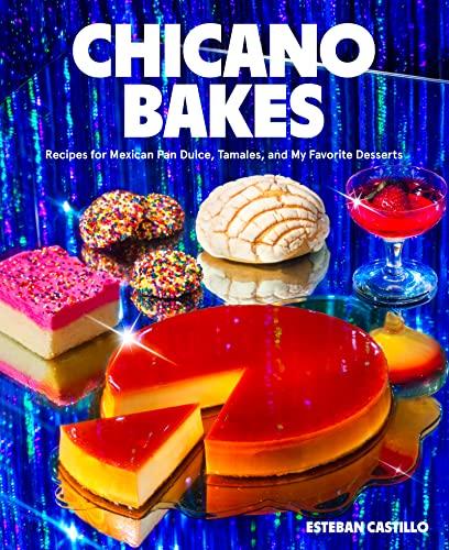 Chicano Bakes: Recipes for Mexican Pan Dulce, Tamales, and My Favorite Desserts