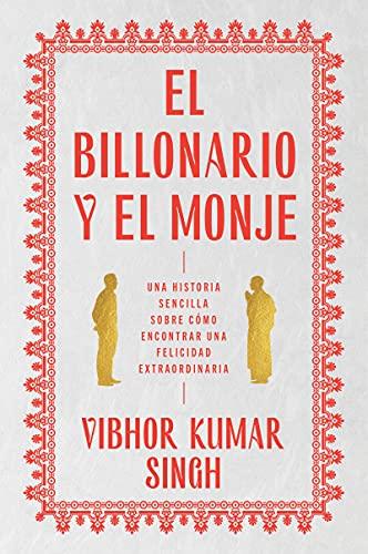 El Billonario Y El Monje: Una Historea Sencilla Sobre Como Encontrar Una Felicidad Extraordinaria