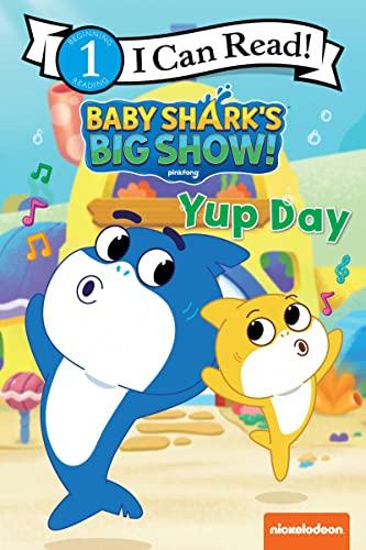 Yup Day (Baby Shark's Big Show, I Can Read, Level 1)