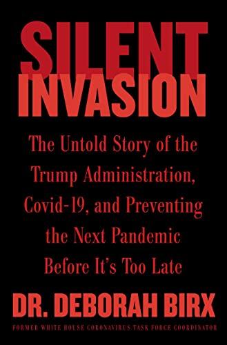 Silent Invasion: The Untold Story of the Trump Administration, Covid-19, and Preventing the Next Pandemic Before It's Too Late