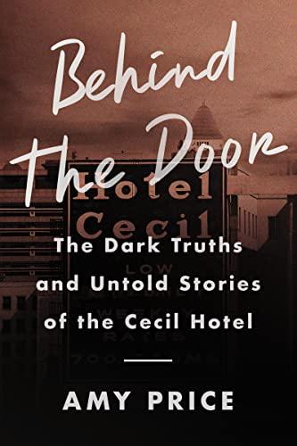 Behind the Door: The Dark Truths and Untold Stories of the Cecil Hotel