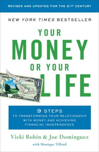 Your Money or Your Life: 9 Steps to Transforming Your Relationship with Money and Achieving Financial Independence: Revised and Updated for the 21st C
