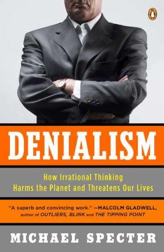 Denialism: How Irrational Thinking Harms the Planet and Threatens Our Lives