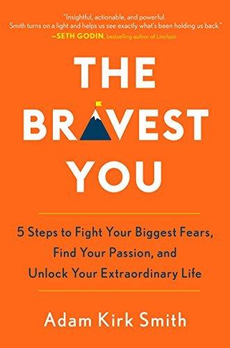The Bravest You: 5 Steps to Fight Your Biggest Fears, Find Your Passion, and Unlock Your Extraordinary Life