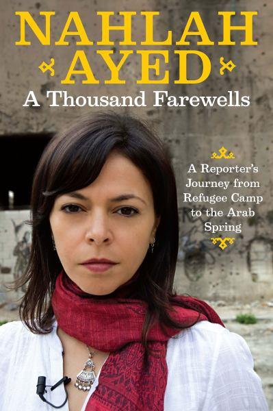A Thousand Farewells: A Reporter's Journey From Refugee Camp To The Arab Spring